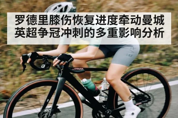 罗德里膝伤恢复进度牵动曼城英超争冠冲刺的多重影响分析